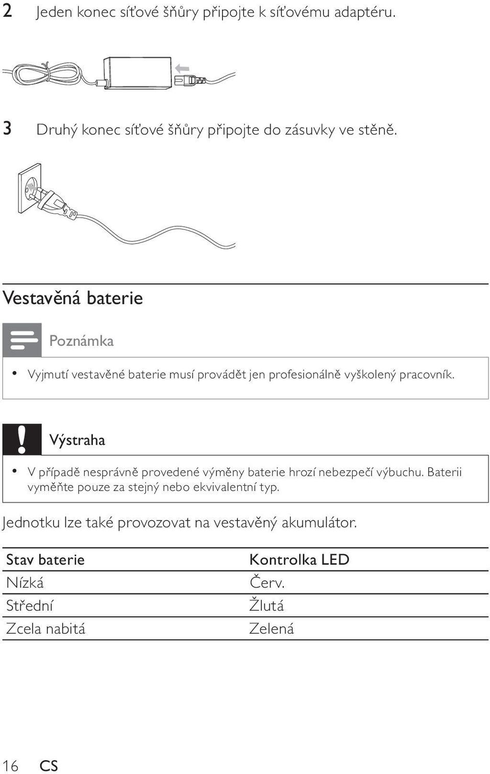 Výstraha V případě nesprávně provedené výměny baterie hrozí nebezpečí výbuchu.