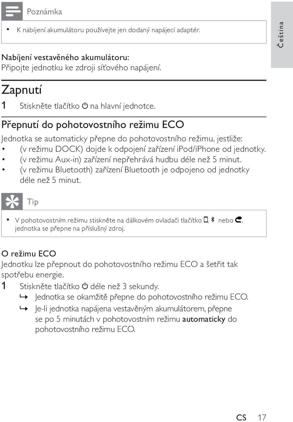 Přepnutí do pohotovostního režimu ECO Jednotka se automaticky přepne do pohotovostního režimu, jestliže: (v režimu DOCK) dojde k odpojení zařízení ipod/iphone od jednotky.