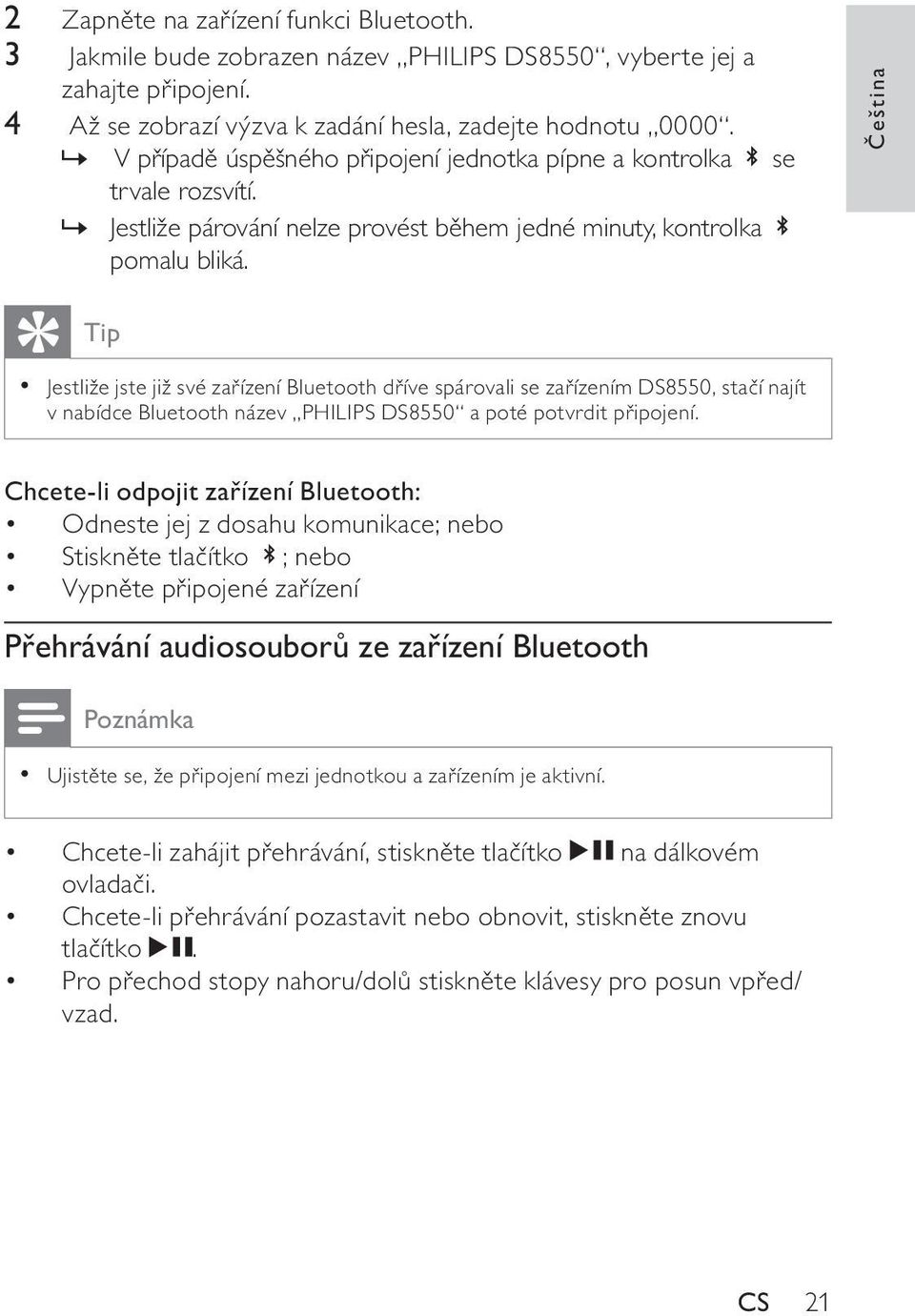 Čeština Tip Jestliže jste již své zařízení Bluetooth dříve spárovali se zařízením DS8550, stačí najít v nabídce Bluetooth název PHILIPS DS8550 a poté potvrdit připojení.