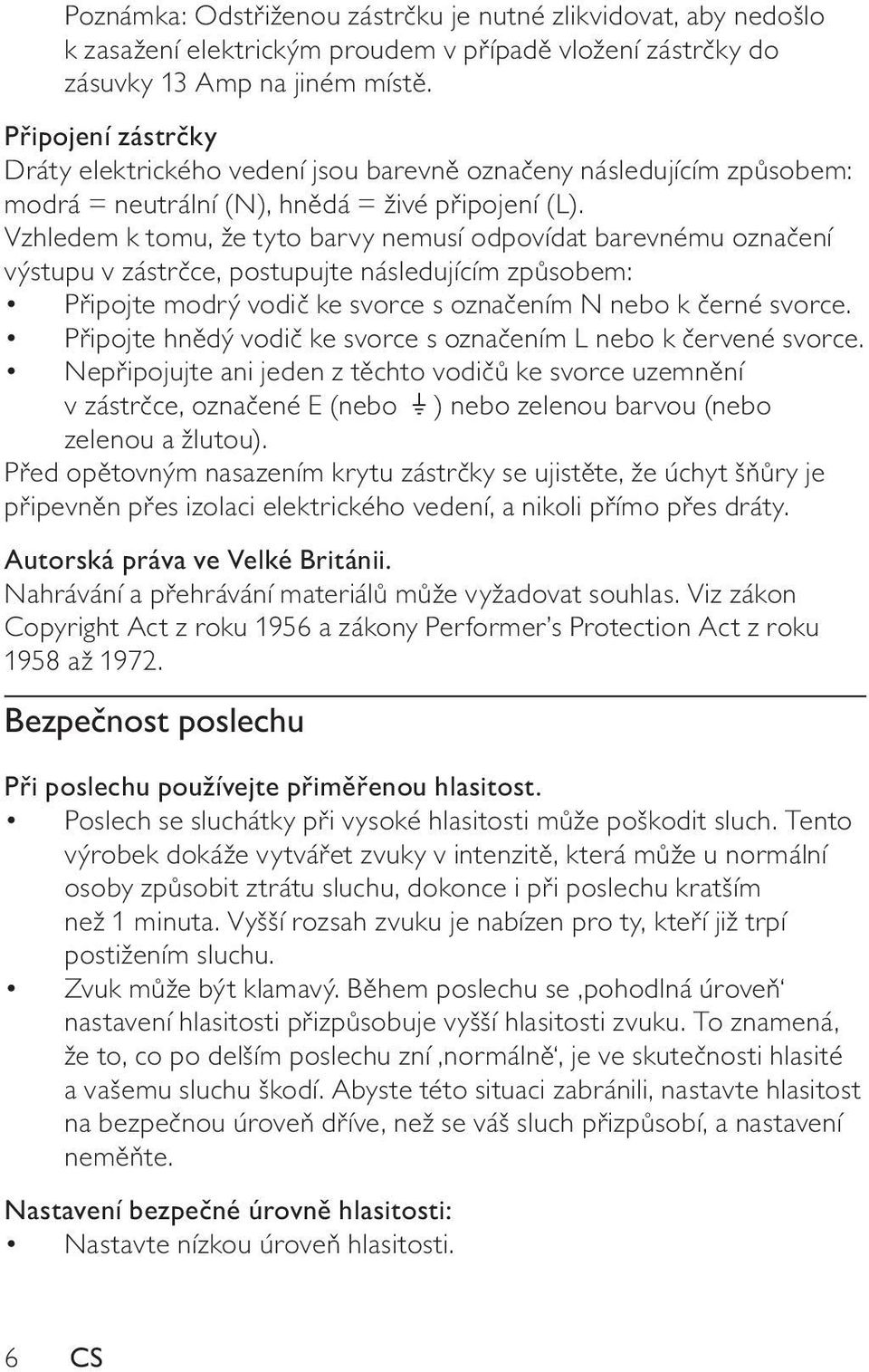 Vzhledem k tomu, že tyto barvy nemusí odpovídat barevnému označení výstupu v zástrčce, postupujte následujícím způsobem: Připojte modrý vodič ke svorce s označením N nebo k černé svorce.