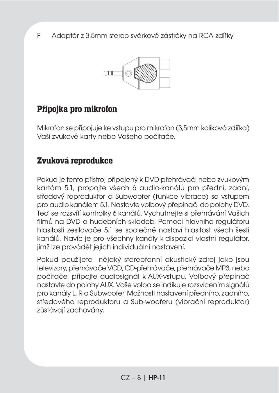 1, propojte všech 6 audio-kanálů pro přední, zadní, středový reproduktor a Subwoofer (funkce vibrace) se vstupem pro audio kanálem 5.1. Nastavte volbový přepínač do polohy DVD.