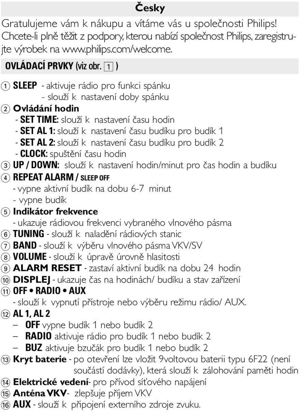 1 ) 1 SLEEP - aktivuje rádio pro funkci spánku - slouží k nastavení doby spánku 2 Ovládání hodin - SET TIME: slouží k nastavení času hodin - SET AL 1: slouží k nastavení času budíku pro budík 1 - SET