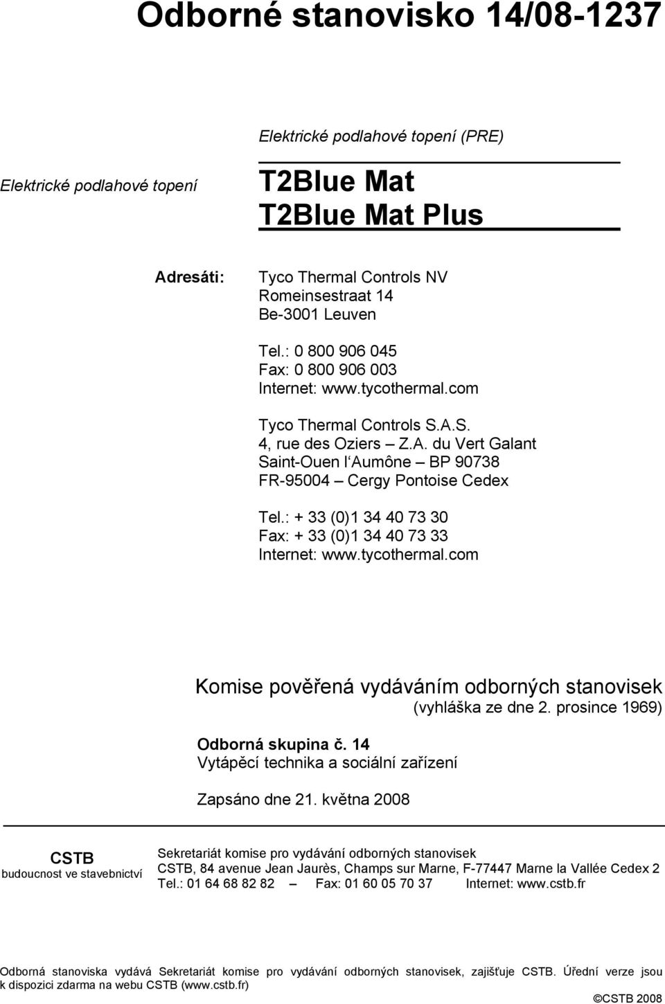 : + 33 (0)1 34 40 73 30 Fax: + 33 (0)1 34 40 73 33 Internet: www.tycothermal.com Komise pověřená vydáváním odborných stanovisek (vyhláška ze dne 2. prosince 1969) Odborná skupina č.