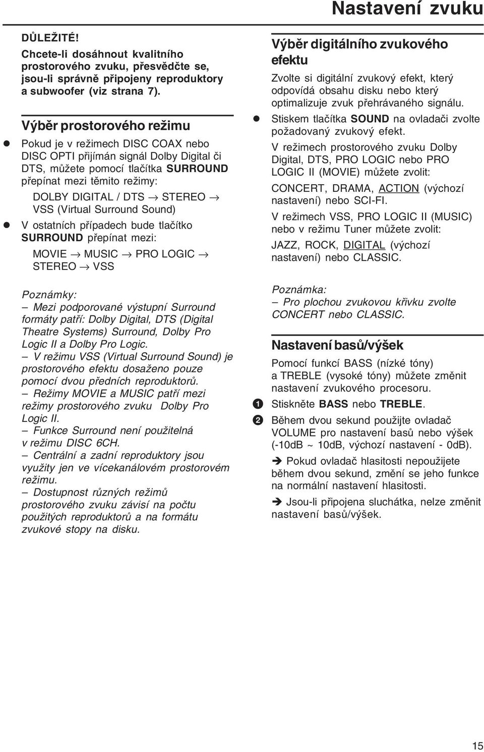 VSS (Virtual Surround Sound) V ostatních případech bude tlačítko SURROUND přepínat mezi: MOVIE MUSIC PRO LOGIC STEREO VSS Poznámky: Mezi podporované výstupní Surround formáty patří: Dolby Digital,