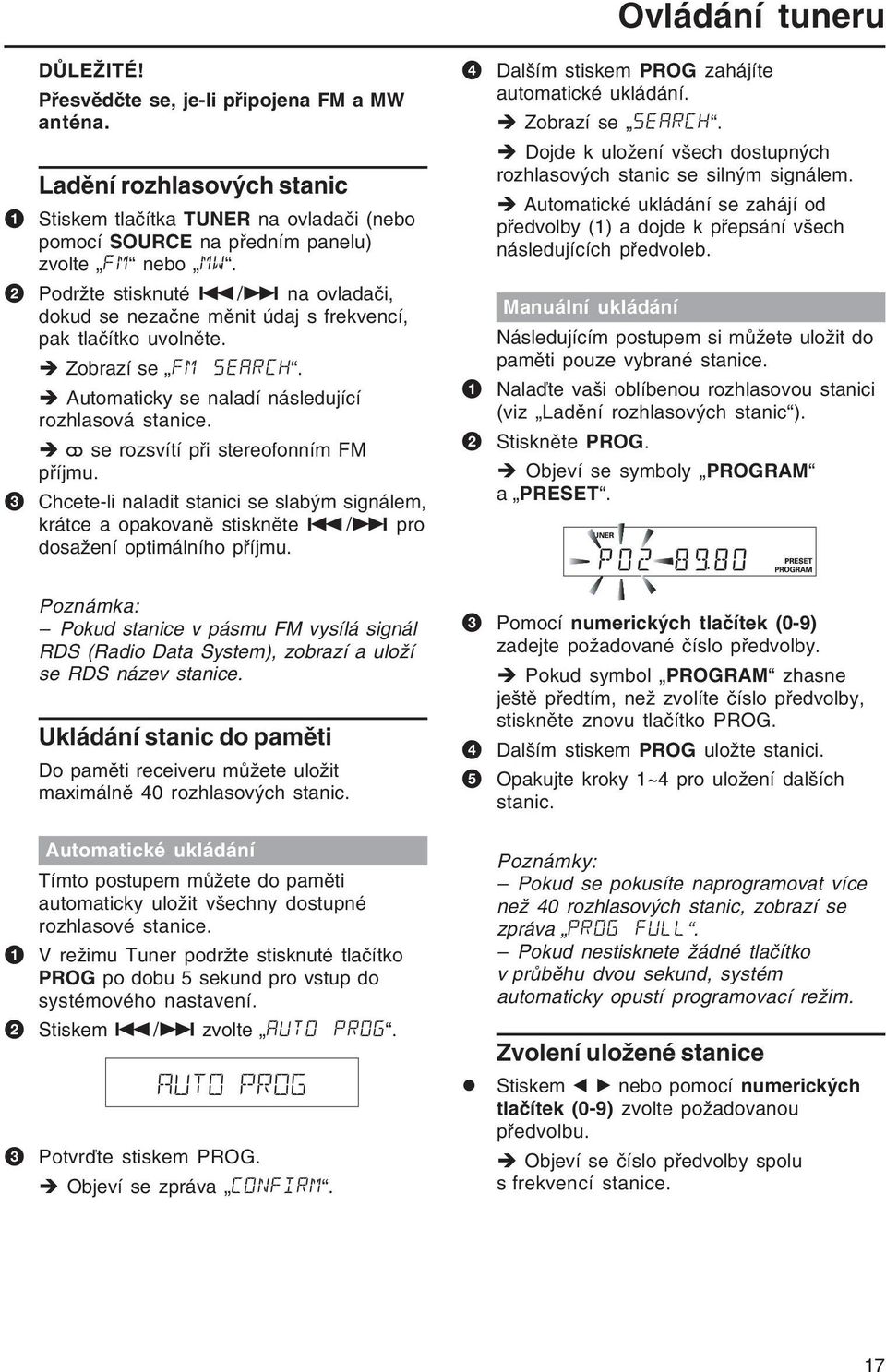 se rozsvítí při stereofonním FM příjmu. 3 Chcete-li naladit stanici se slabým signálem, krátce a opakovaně stiskněte./> pro dosažení optimálního příjmu.