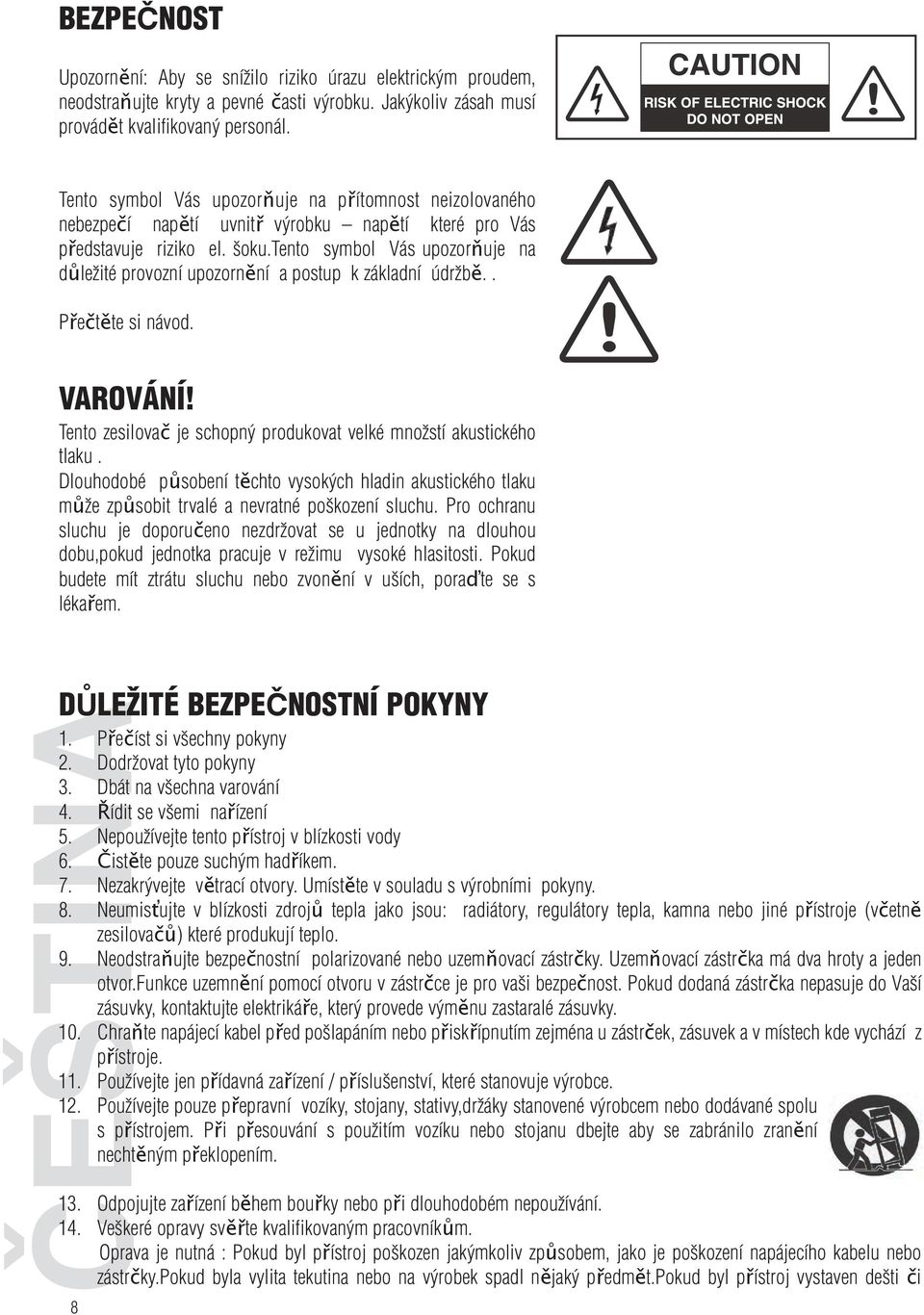 tento symbol Vás upozorňuje na důležité provozní upozornění a postup k základní údržbě.. Přečtěte si návod. VAROVÁNÍ! Tento zesilovač je schopný produkovat velké množstí akustického tlaku.