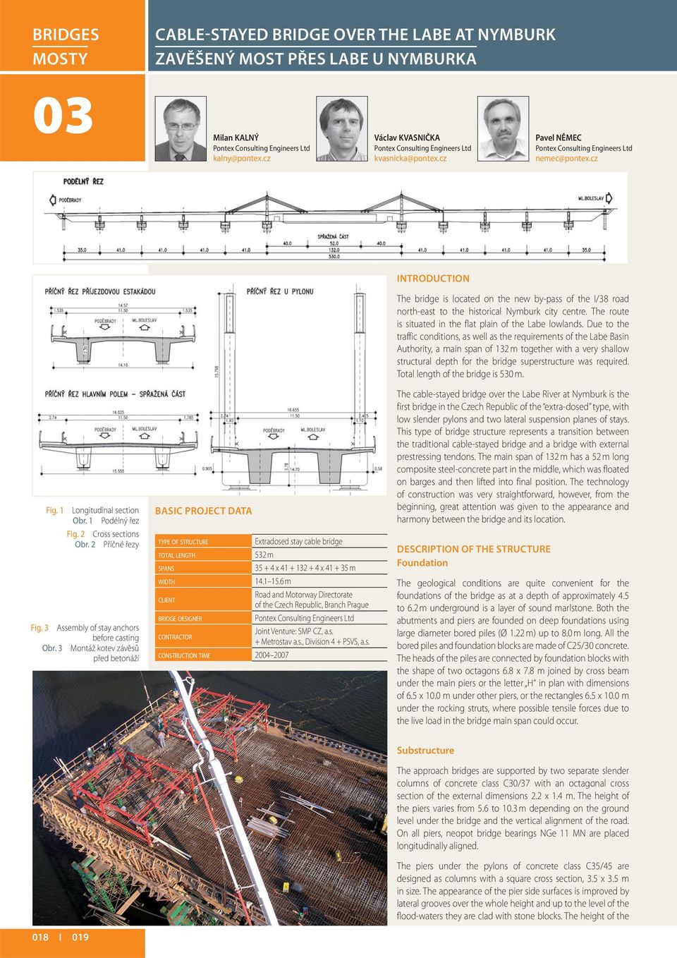 3 Montáž kotev závěsů před betonáží BASIC PROJECT DATA TYPE OF STRUCTURE Extradosed stay cable bridge TOTAL LENGTH 532 m SPANS 35 + 4 x 41 + 132 + 4 x 41 + 35 m WIDTH 14.1 15.