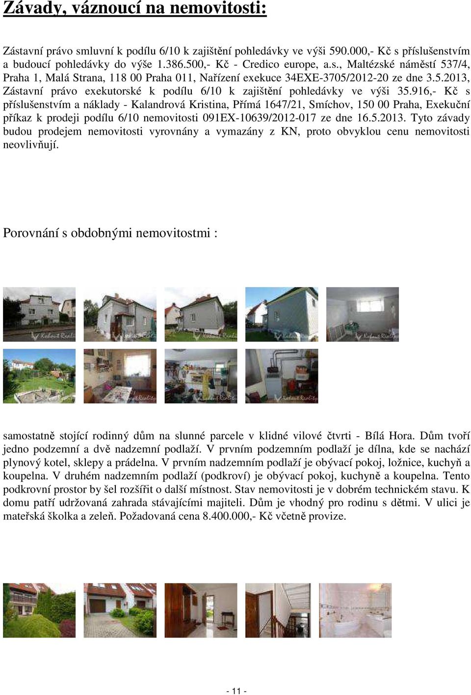 916,- Kč s příslušenstvím a náklady - Kalandrová Kristina, Přímá 1647/21, Smíchov, 150 00 Praha, Exekuční příkaz k prodeji podílu 6/10 nemovitosti 091EX-10639/2012-017 ze dne 16.5.2013.