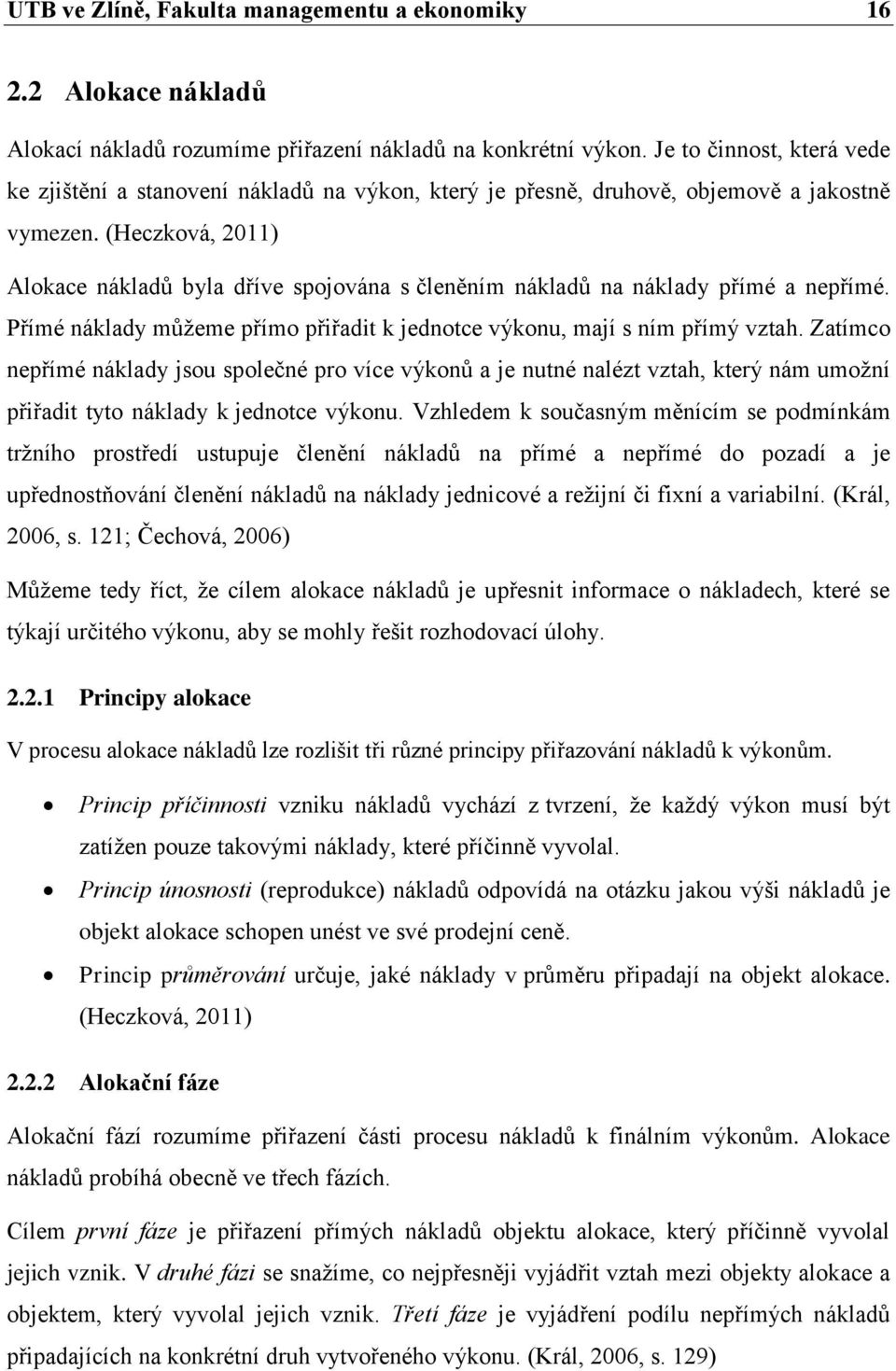 (Heczková, 2011) Alokace nákladů byla dříve spojována s členěním nákladů na náklady přímé a nepřímé. Přímé náklady můžeme přímo přiřadit k jednotce výkonu, mají s ním přímý vztah.