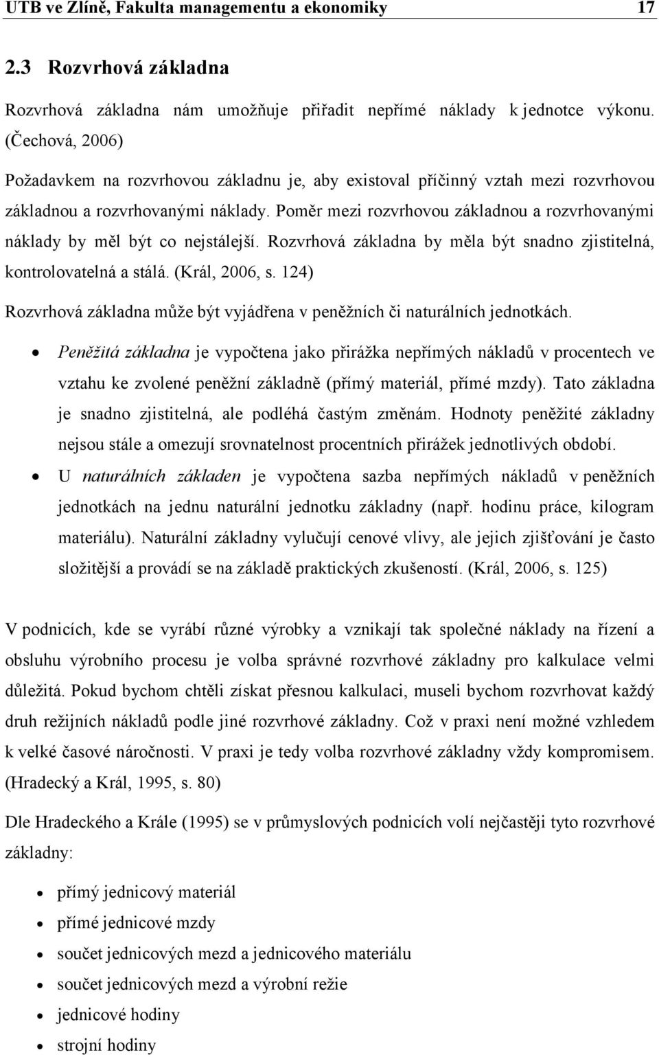 Poměr mezi rozvrhovou základnou a rozvrhovanými náklady by měl být co nejstálejší. Rozvrhová základna by měla být snadno zjistitelná, kontrolovatelná a stálá. (Král, 2006, s.