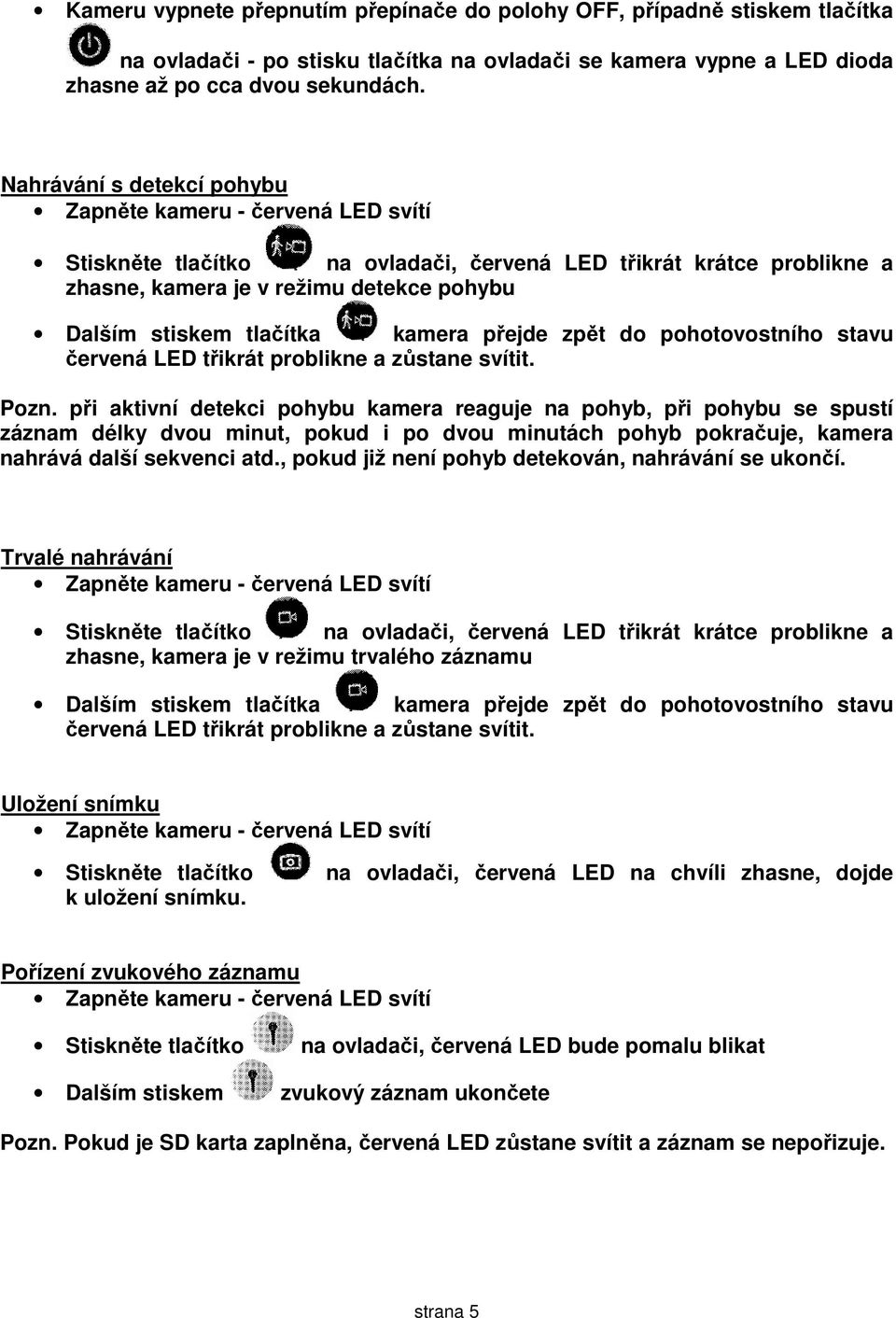 kamera přejde zpět do pohotovostního stavu červená LED třikrát problikne a zůstane svítit. Pozn.