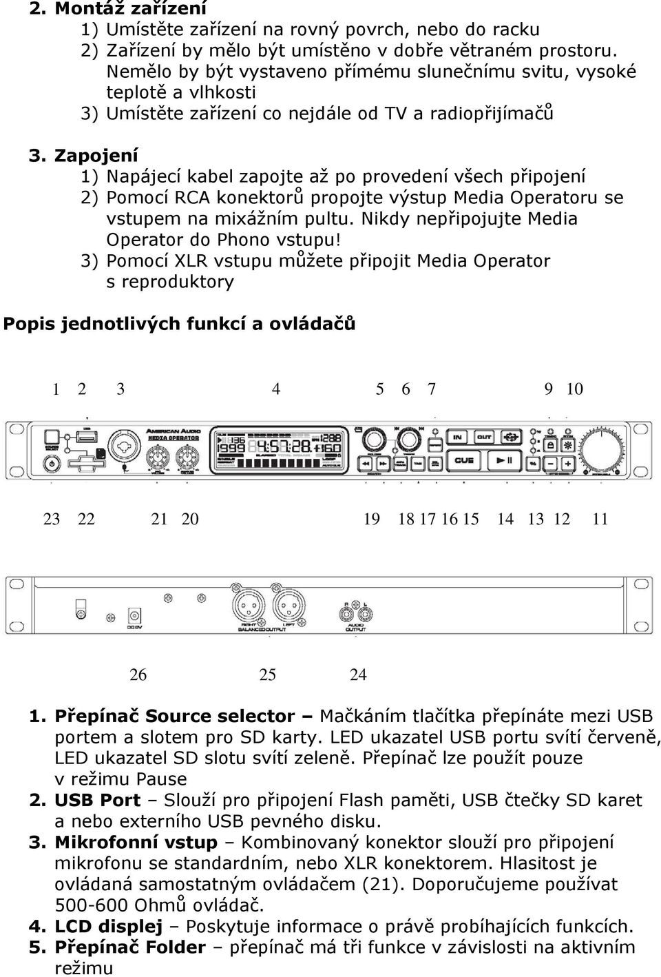 Zapojení 1) Napájecí kabel zapojte až po provedení všech připojení 2) Pomocí RCA konektorů propojte výstup Media Operatoru se vstupem na mixážním pultu.