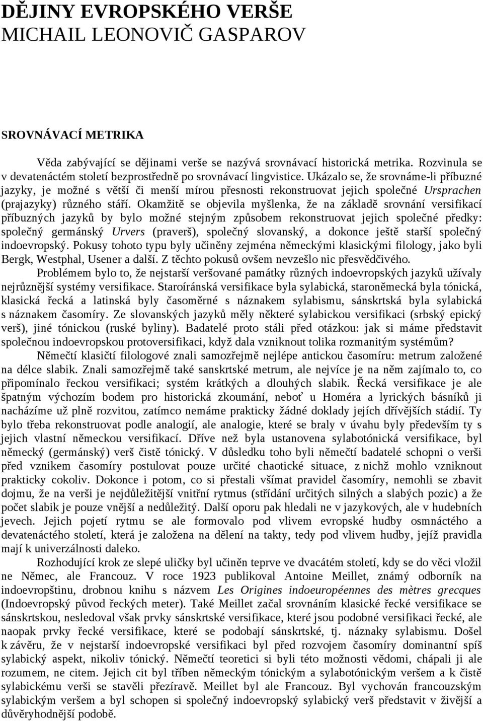 Ukázalo se, že srovnáme-li příbuzné jazyky, je možné s větší či menší mírou přesnosti rekonstruovat jejich společné Ursprachen (prajazyky) různého stáří.