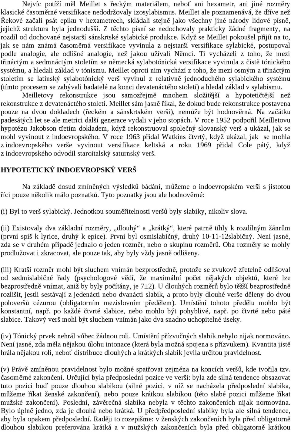 Z těchto písní se nedochovaly prakticky žádné fragmenty, na rozdíl od dochované nejstarší sánskrtské sylabické produkce.