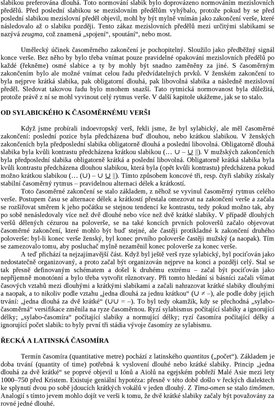 slabiku později. Tento zákaz mezislovních předělů mezi určitými slabikami se nazývá zeugma, což znamená spojení, spoutání, nebo most. Umělecký účinek časoměrného zakončení je pochopitelný.