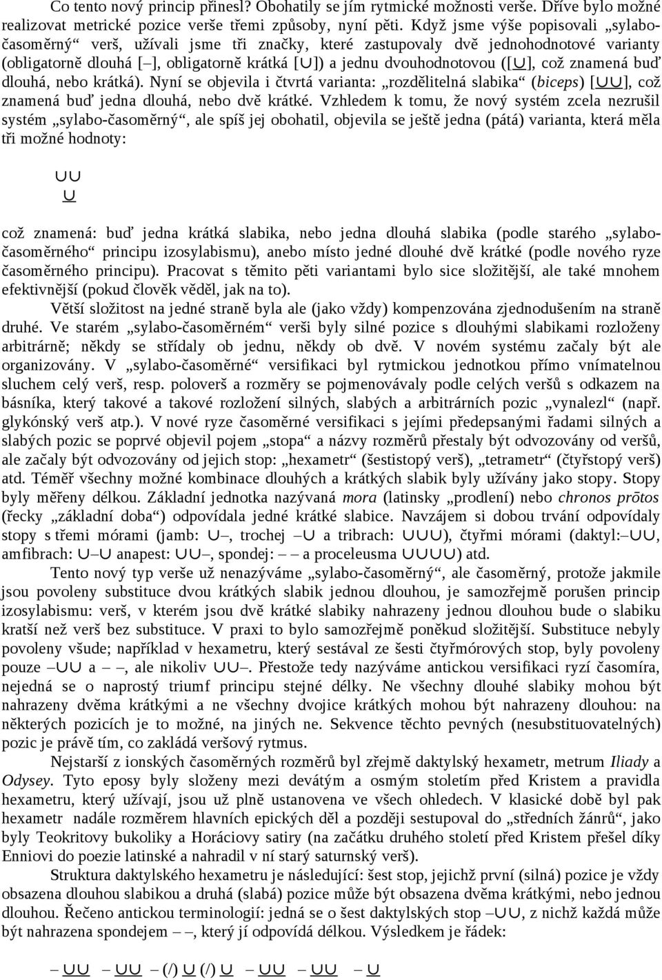 což znamená buď dlouhá, nebo krátká). Nyní se objevila i čtvrtá varianta: rozdělitelná slabika (biceps) [ ], což znamená buď jedna dlouhá, nebo dvě krátké.