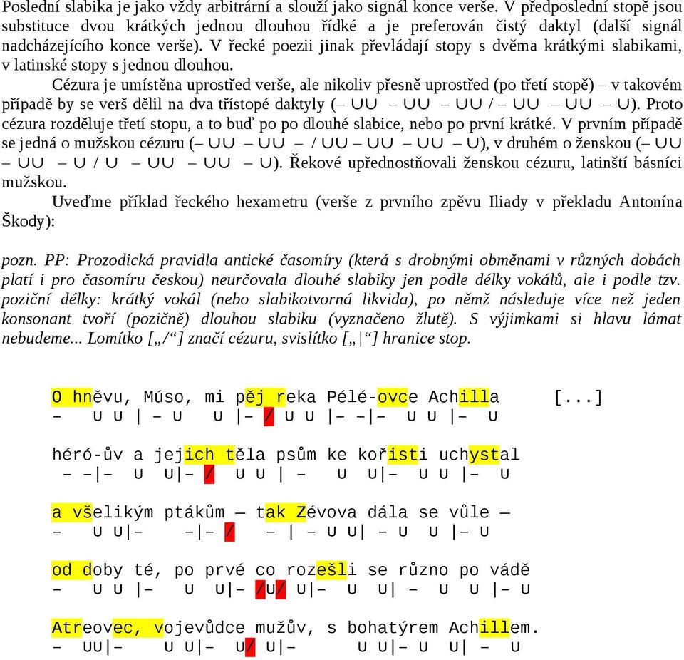 V řecké poezii jinak převládají stopy s dvěma krátkými slabikami, v latinské stopy s jednou dlouhou.
