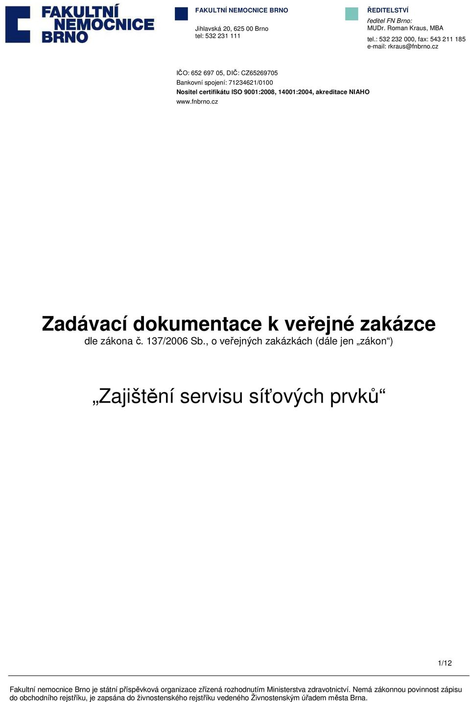 cz IČO: 652 697 05, DIČ: CZ65269705 Bankovní spojení: 71234621/0100 Nositel certifikátu ISO 9001:2008, 14001:2004,