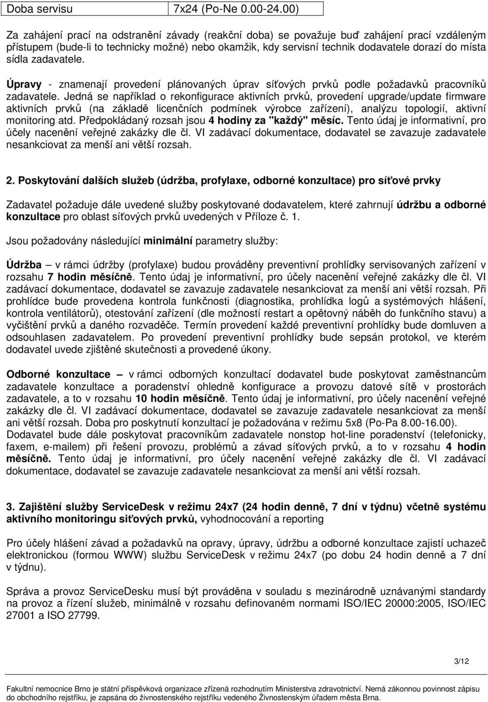 sídla zadavatele. Úpravy - znamenají provedení plánovaných úprav síťových prvků podle požadavků pracovníků zadavatele.
