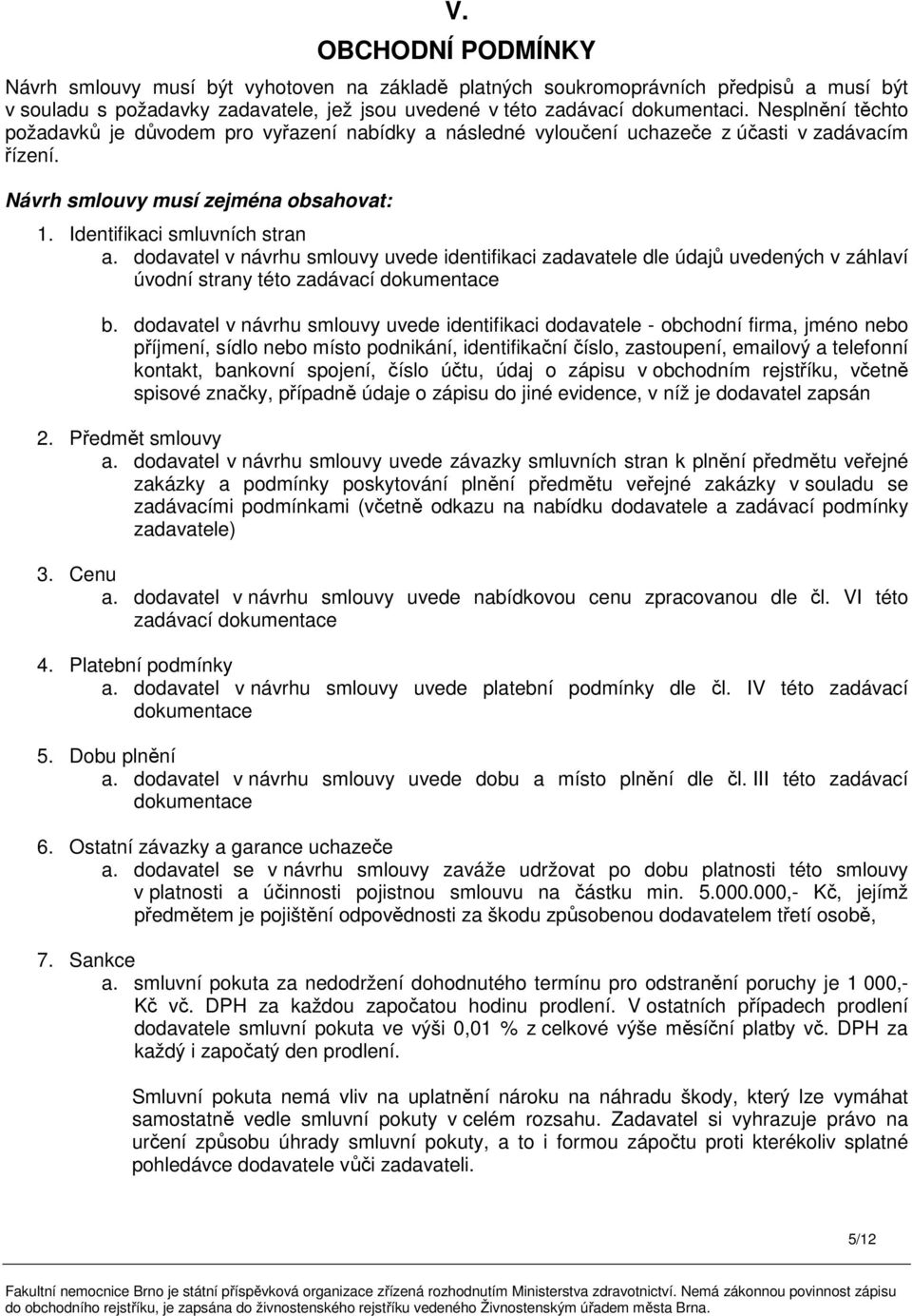 dodavatel v návrhu smlouvy uvede identifikaci zadavatele dle údajů uvedených v záhlaví úvodní strany této zadávací dokumentace b.