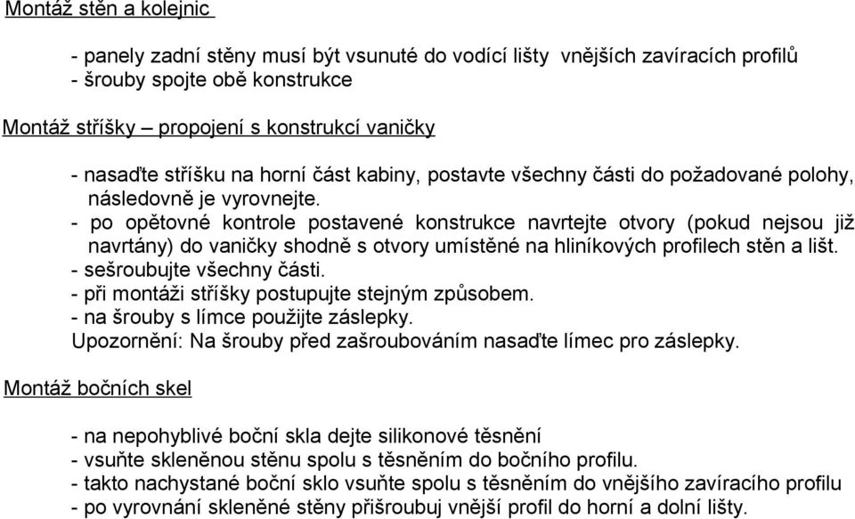 - po opětovné kontrole postavené konstrukce navrtejte otvory (pokud nejsou již navrtány) do vaničky shodně s otvory umístěné na hliníkových profilech stěn a lišt. - sešroubujte všechny části.