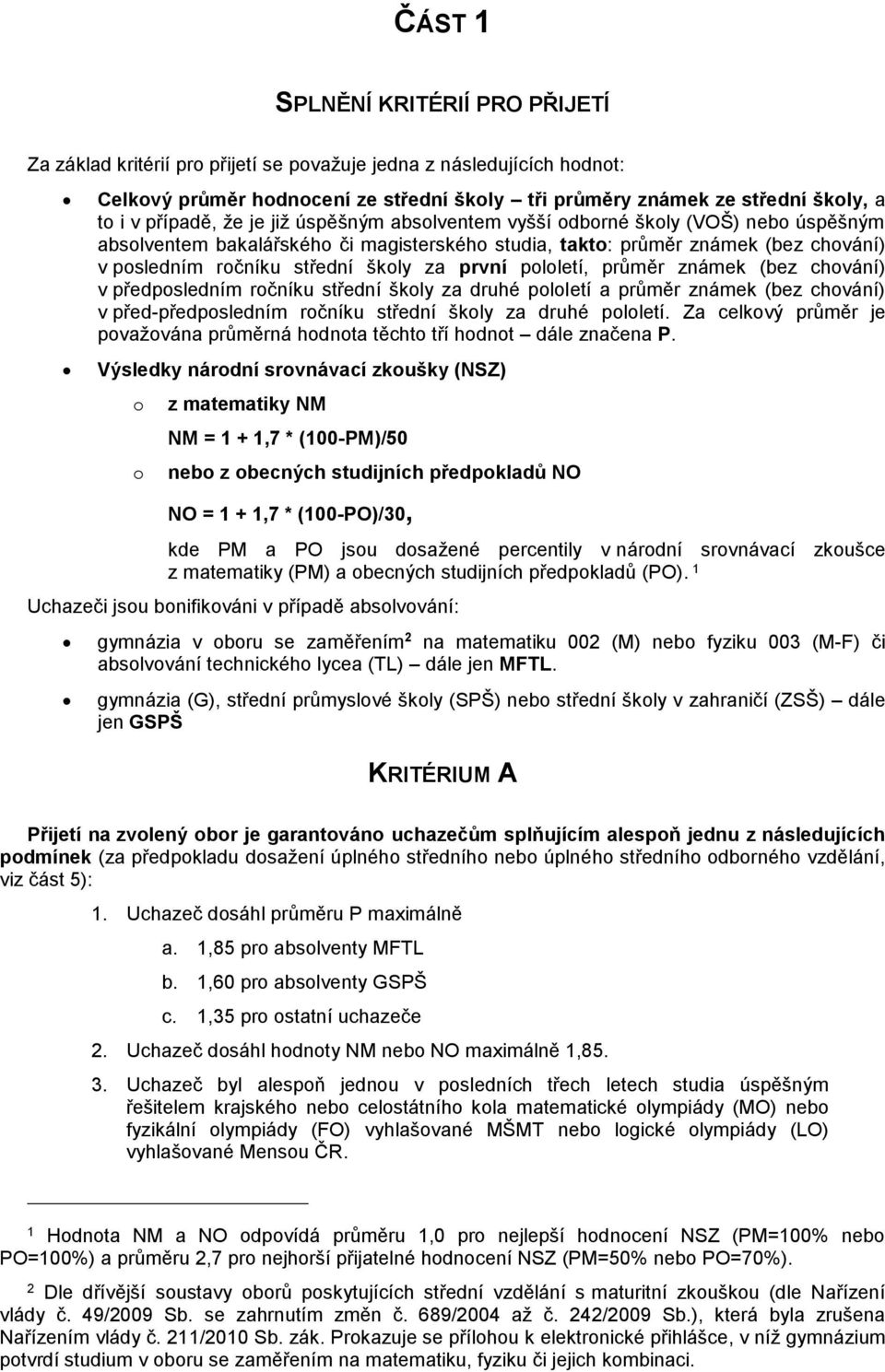 za první pololetí, průměr známek (bez chování) v předposledním ročníku střední školy za druhé pololetí a průměr známek (bez chování) v před-předposledním ročníku střední školy za druhé pololetí.