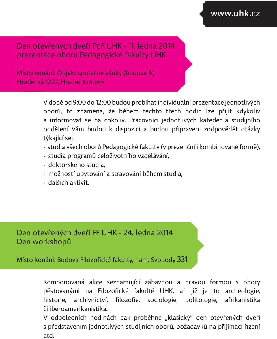 jednotlivých oborů, to znamená, že během těchto třech hodin lze přijít kdykoliv a informovat se na cokoliv.