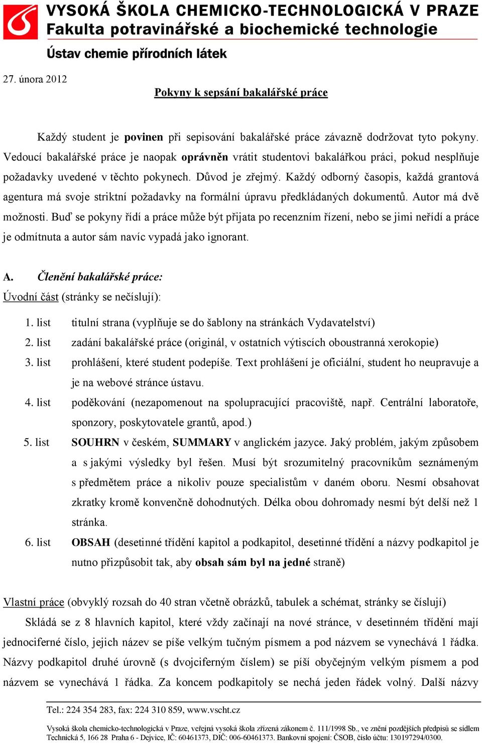 Každý odborný časopis, každá grantová agentura má svoje striktní požadavky na formální úpravu předkládaných dokumentů. Autor má dvě možnosti.