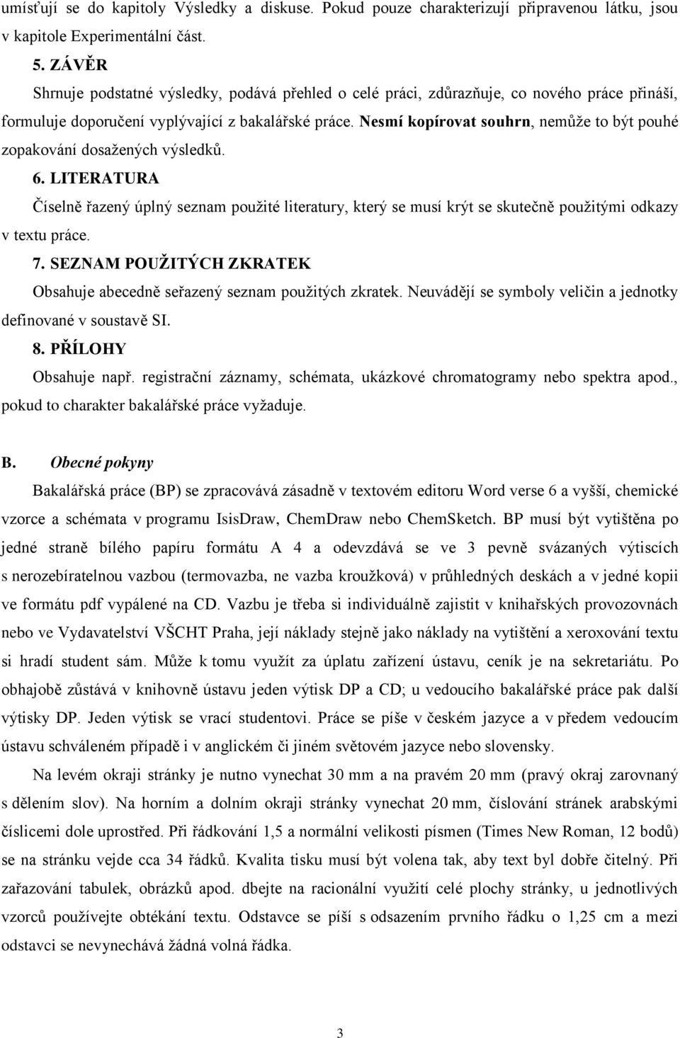 Nesmí kopírovat souhrn, nemůže to být pouhé zopakování dosažených výsledků. 6. LITERATURA Číselně řazený úplný seznam použité literatury, který se musí krýt se skutečně použitými odkazy v textu práce.