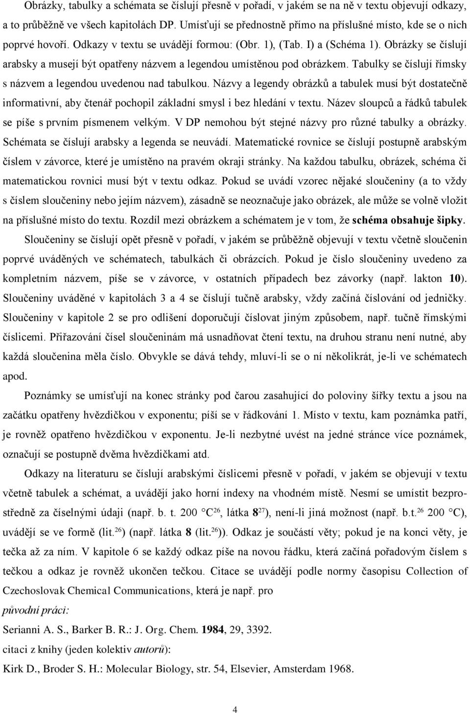 Obrázky se číslují arabsky a musejí být opatřeny názvem a legendou umístěnou pod obrázkem. Tabulky se číslují římsky s názvem a legendou uvedenou nad tabulkou.