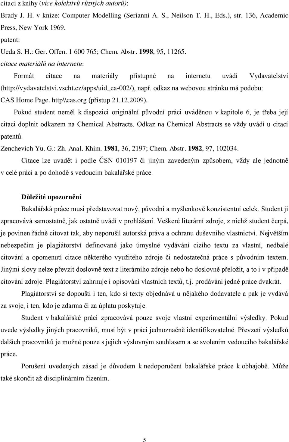 odkaz na webovou stránku má podobu: CAS Home Page. http\\cas.org (přístup 21.12.2009).