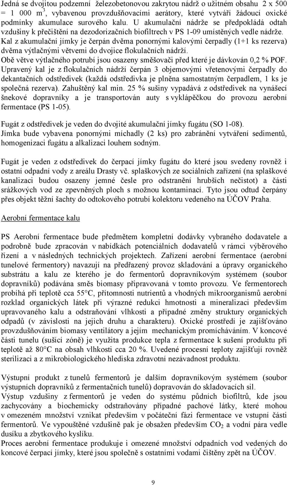 Kal z akumulační jímky je čerpán dvěma ponornými kalovými čerpadly (1+1 ks rezerva) dvěma výtlačnými větvemi do dvojice flokulačních nádrží.