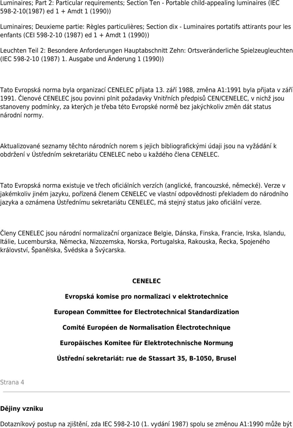 598-2-10 (1987) 1. Ausgabe und Änderung 1 (1990)) Tato Evropská norma byla organizací CENELEC přijata 13. září 1988, změna A1:1991 byla přijata v září 1991.