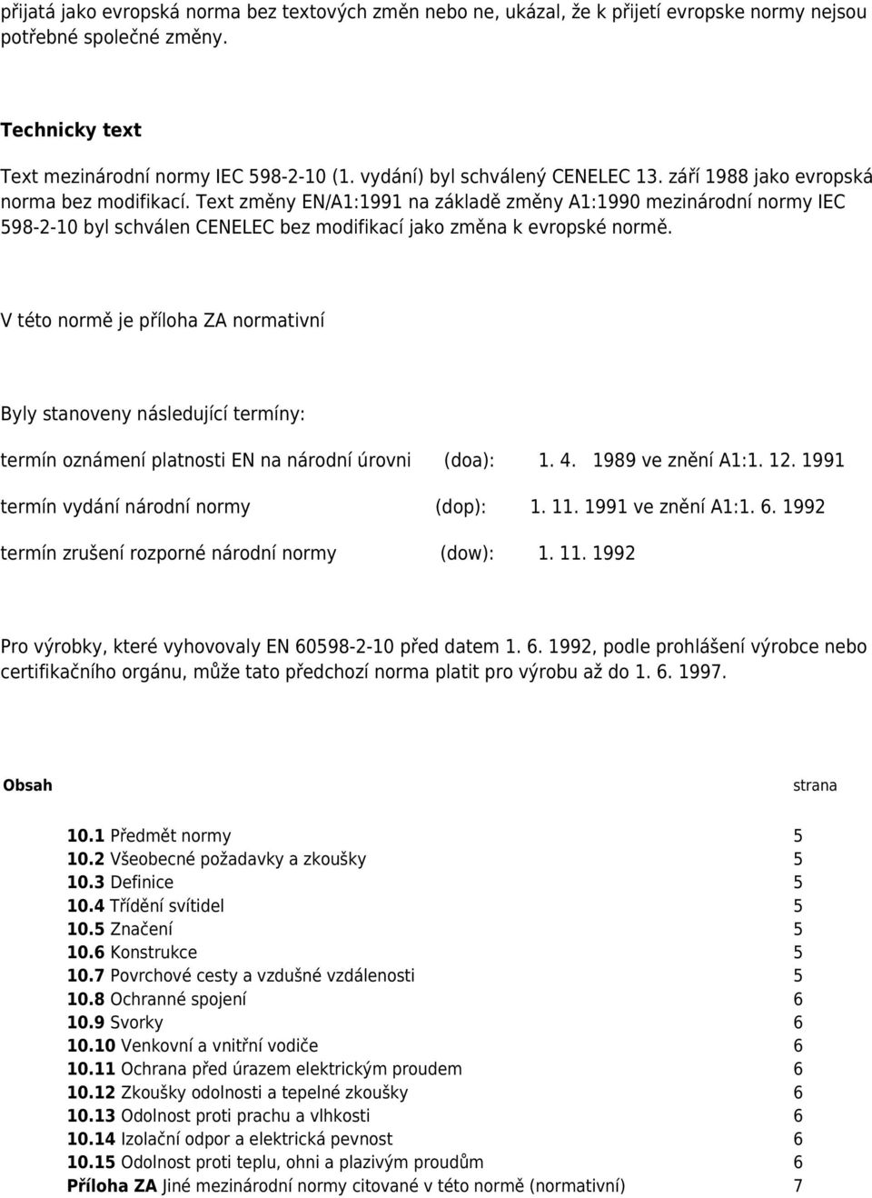 Text změny EN/A1:1991 na základě změny A1:1990 mezinárodní normy IEC 598-2-10 byl schválen CENELEC bez modifikací jako změna k evropské normě.