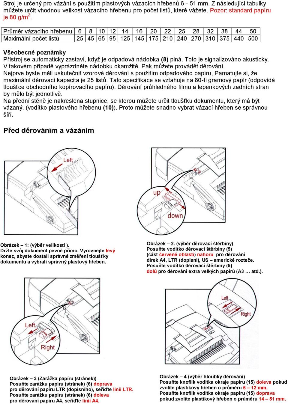 Průměr vázacího hřebenu 6 8 10 12 14 16 20 22 25 28 32 38 44 50 Maximální počet listů 25 45 65 95 125 145 175 210 240 270 310 375 440 500 Všeobecné poznámky Přístroj se automaticky zastaví, když je