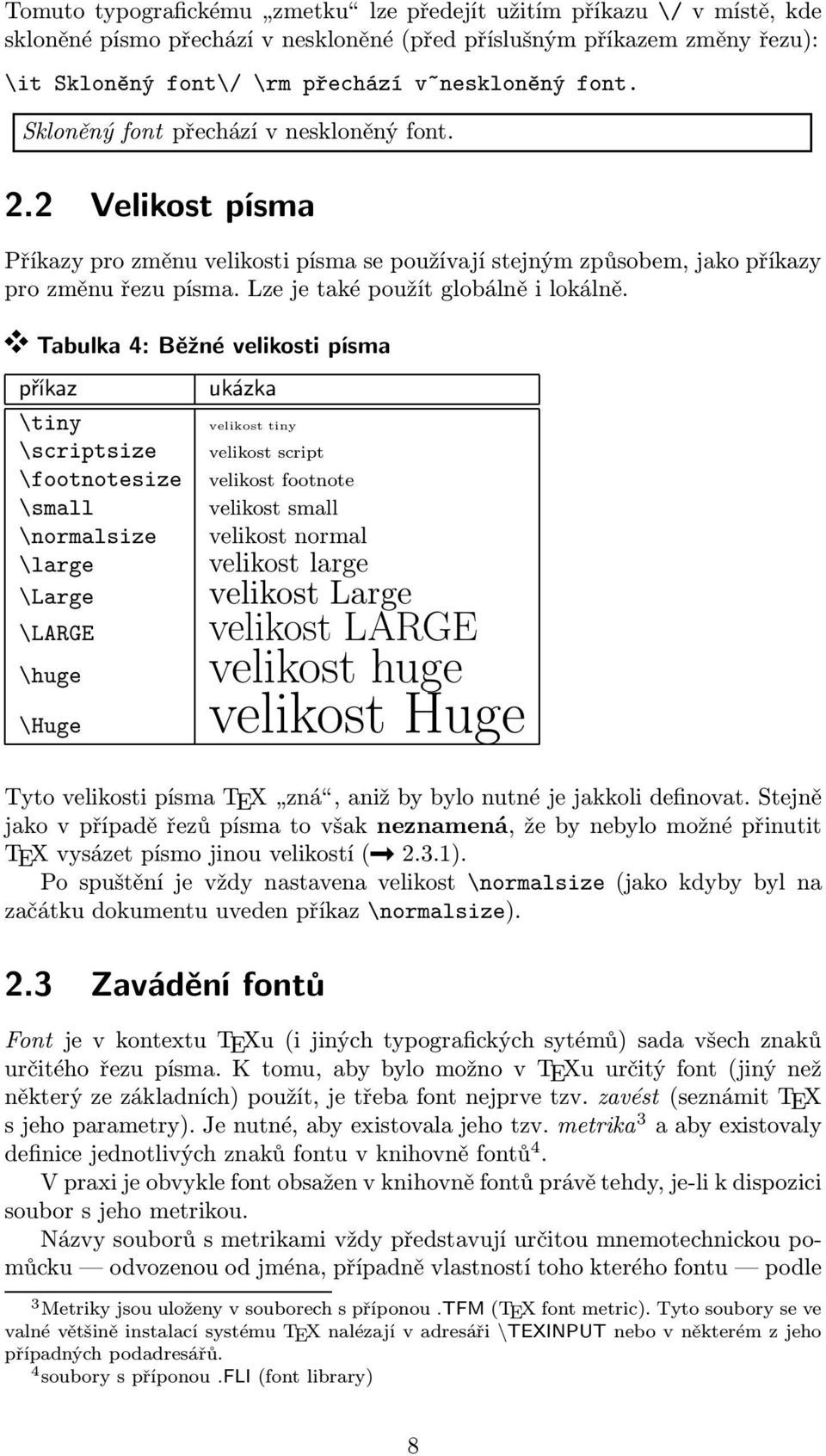 ¾ Tabulka 4: Běžné velikosti písma příkaz \tiny \scriptsize \footnotesize \small \normalsize \large \Large \LARGE \huge \Huge ukázka velikost tiny velikost script velikost footnote velikost small