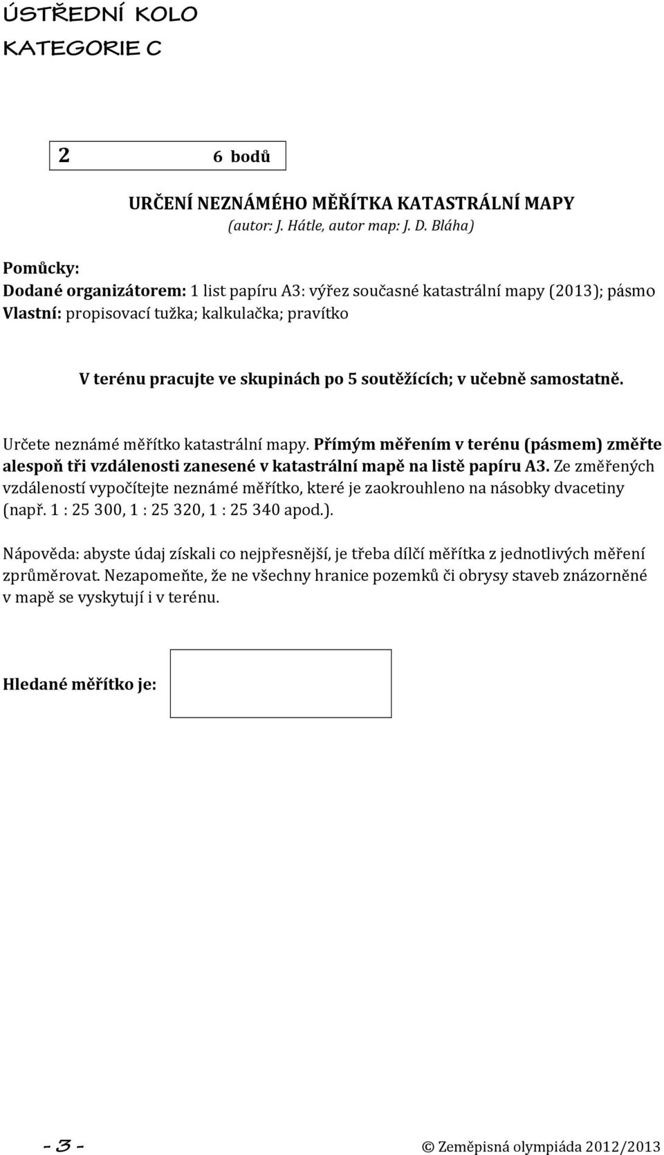 v učebně samostatně. Určete neznámé měřítko katastrální mapy. Přímým měřením v terénu (pásmem) změřte alespoň tři vzdálenosti zanesené v katastrální mapě na listě papíru A3.