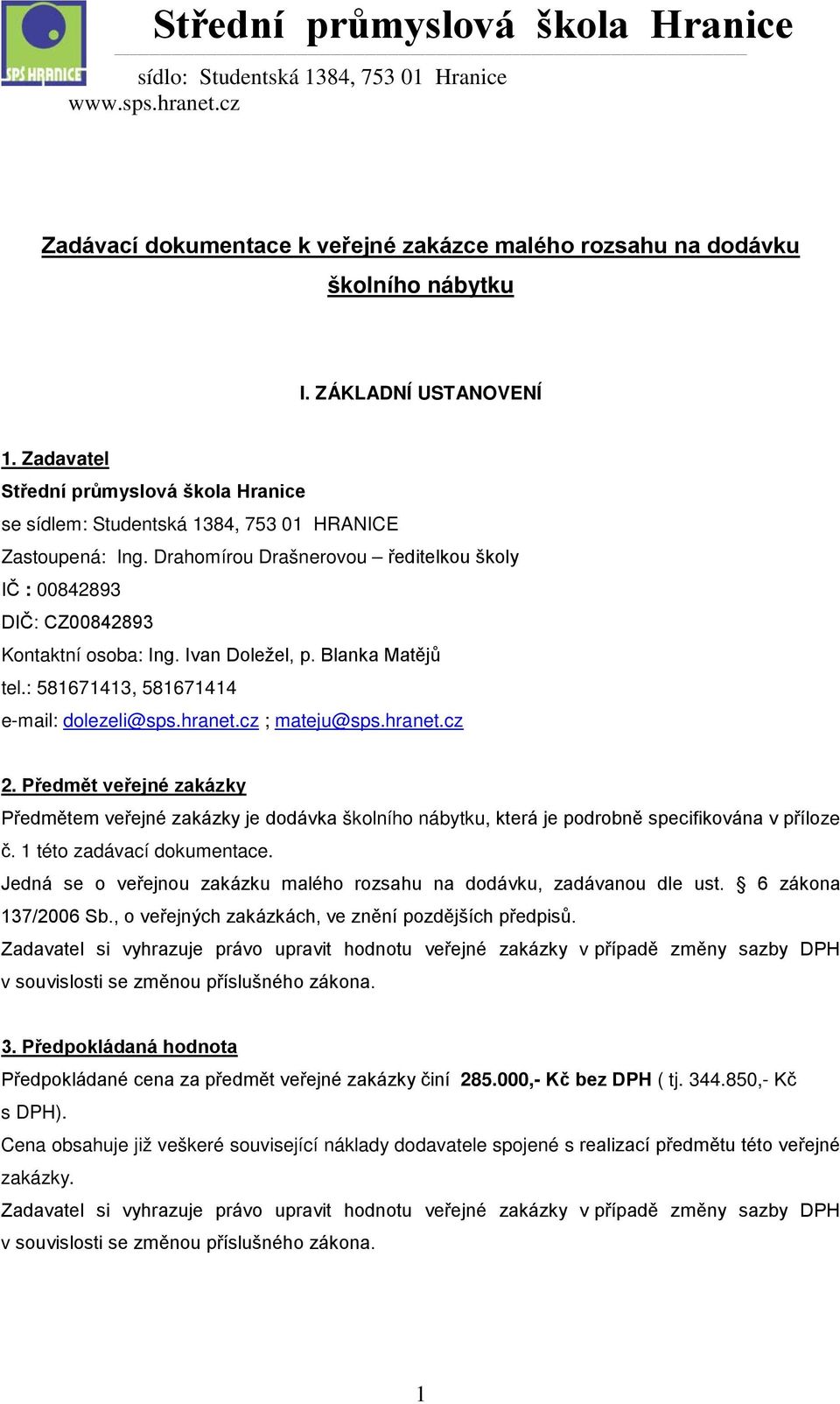 hranet.cz 2. Předmět veřejné zakázky Předmětem veřejné zakázky je dodávka školního nábytku, která je podrobně specifikována v příloze č. 1 této zadávací dokumentace.