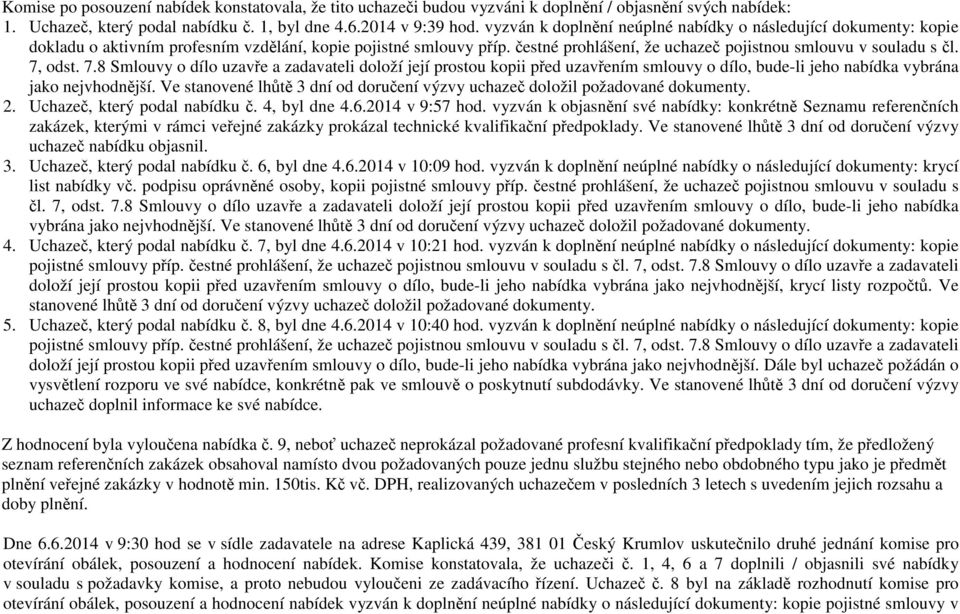 7, odst. 7.8 Smlouvy o dílo uzavře a zadavateli doloží její prostou kopii před uzavřením smlouvy o dílo, bude-li jeho nabídka vybrána jako nejvhodnější.