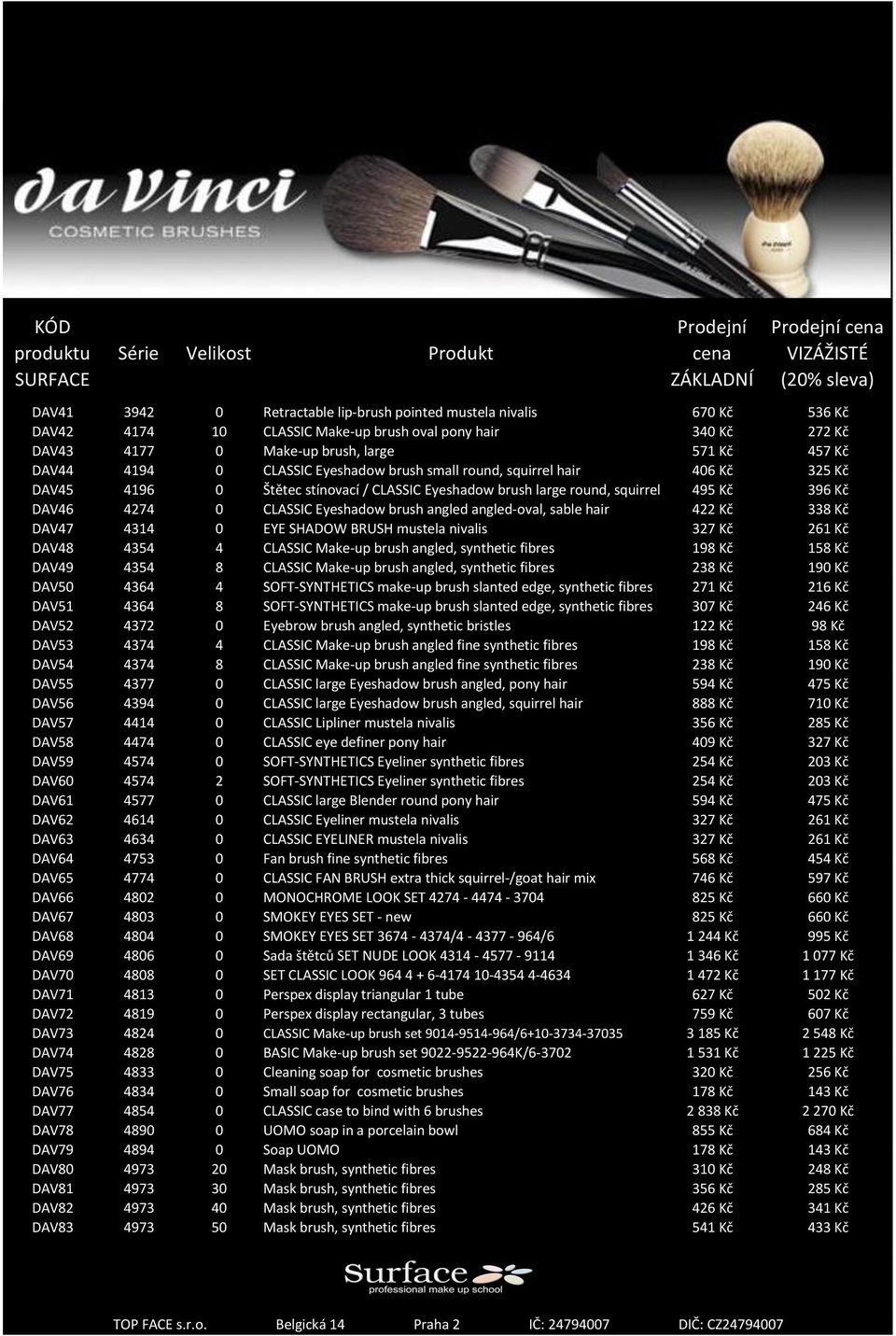 angled angled-oval, sable hair 422 Kč 338 Kč DAV47 4314 0 EYE SHADOW BRUSH mustela nivalis 327 Kč 261 Kč DAV48 4354 4 CLASSIC Make-up brush angled, synthetic fibres 198 Kč 158 Kč DAV49 4354 8 CLASSIC