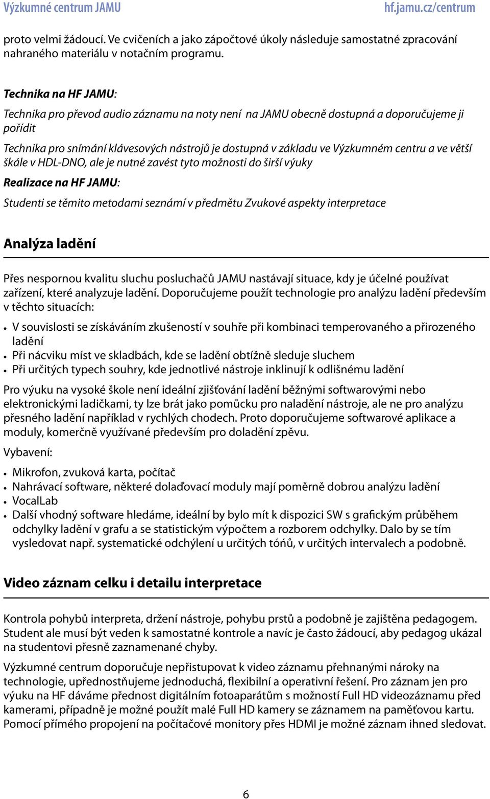 HDL-DNO, ale je nutné zavést tyto možnosti do širší výuky Studenti se těmito metodami seznámí v předmětu Zvukové aspekty interpretace Analýza ladění Přes nespornou kvalitu sluchu posluchačů JAMU