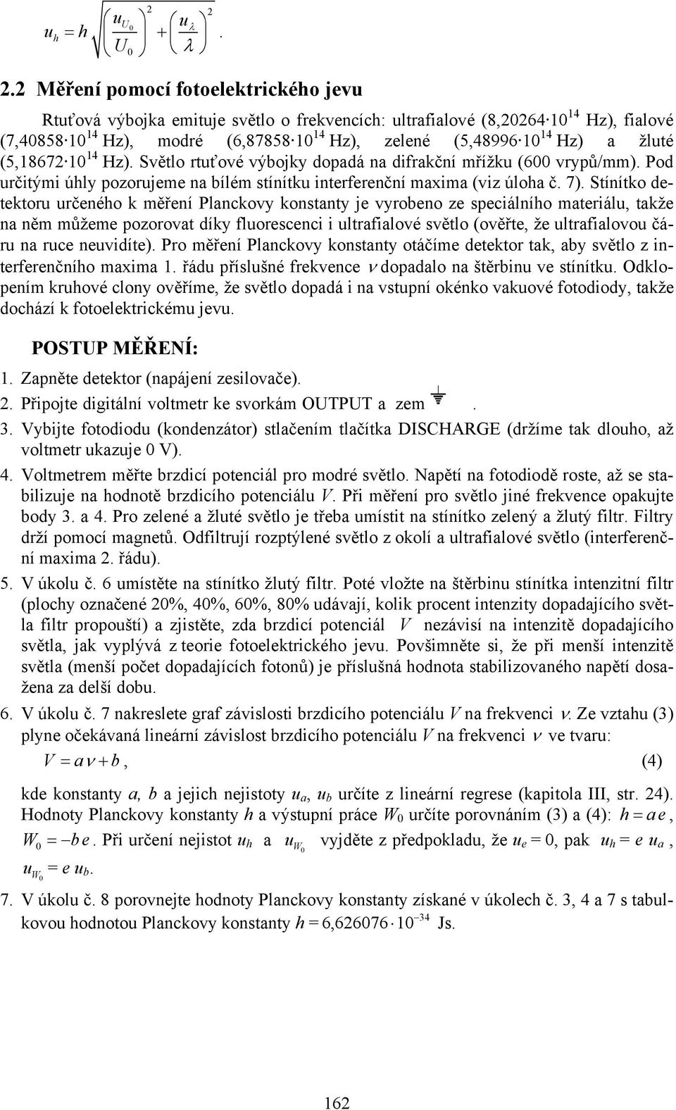 2 Měření pomocí fotoelektrického jevu Rtuťová výbojka emituje světlo o frekvencích: ultrafialové (8,2264 1 14 Hz), fialové (7,4858 1 14 Hz), modré (6,87858 1 14 Hz), zelené (5,48996 1 14 Hz) a žluté