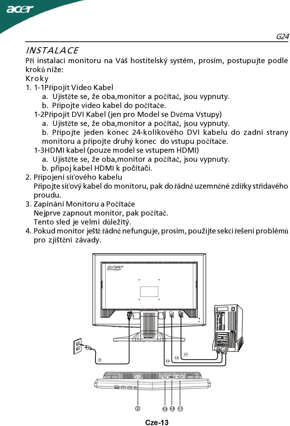 Připojte jeden konec 24-kolíkového DVI kabelu do zadní strany monitoru a připojte druhý konec do vstupu počítače. 1-3HDMI kabel (pouze model se vstupem HDMI) a.