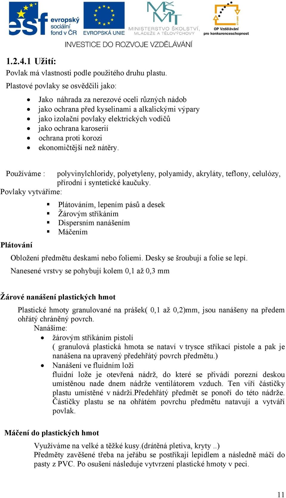 ochrana proti korozi ekonomičtější než nátěry. Používáme : polyvinylchloridy, polyetyleny, polyamidy, akryláty, teflony, celulózy, přírodní i syntetické kaučuky.