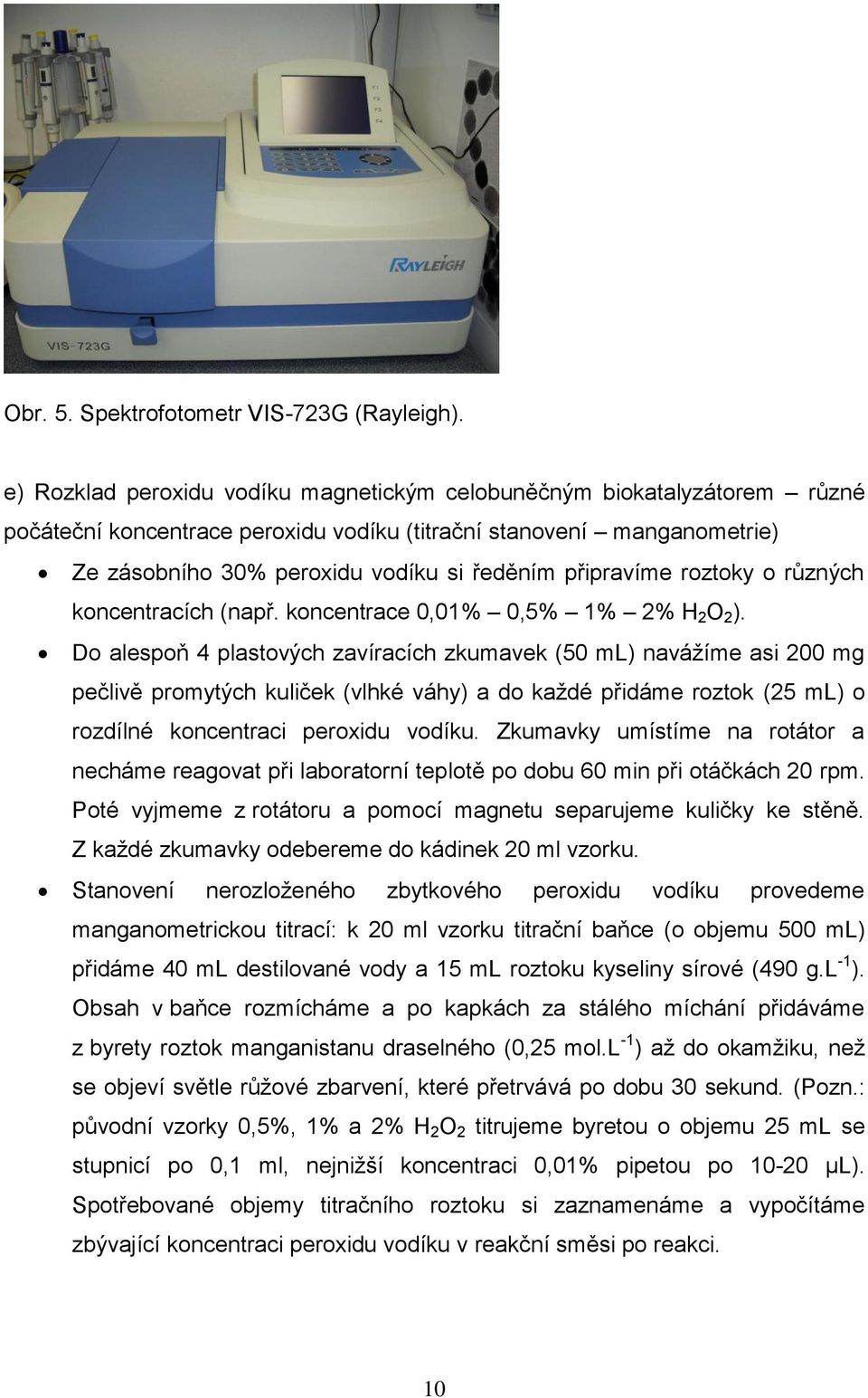 připravíme roztoky o různých koncentracích (např. koncentrace 0,01% 0,5% 1% 2% H 2 O 2 ).