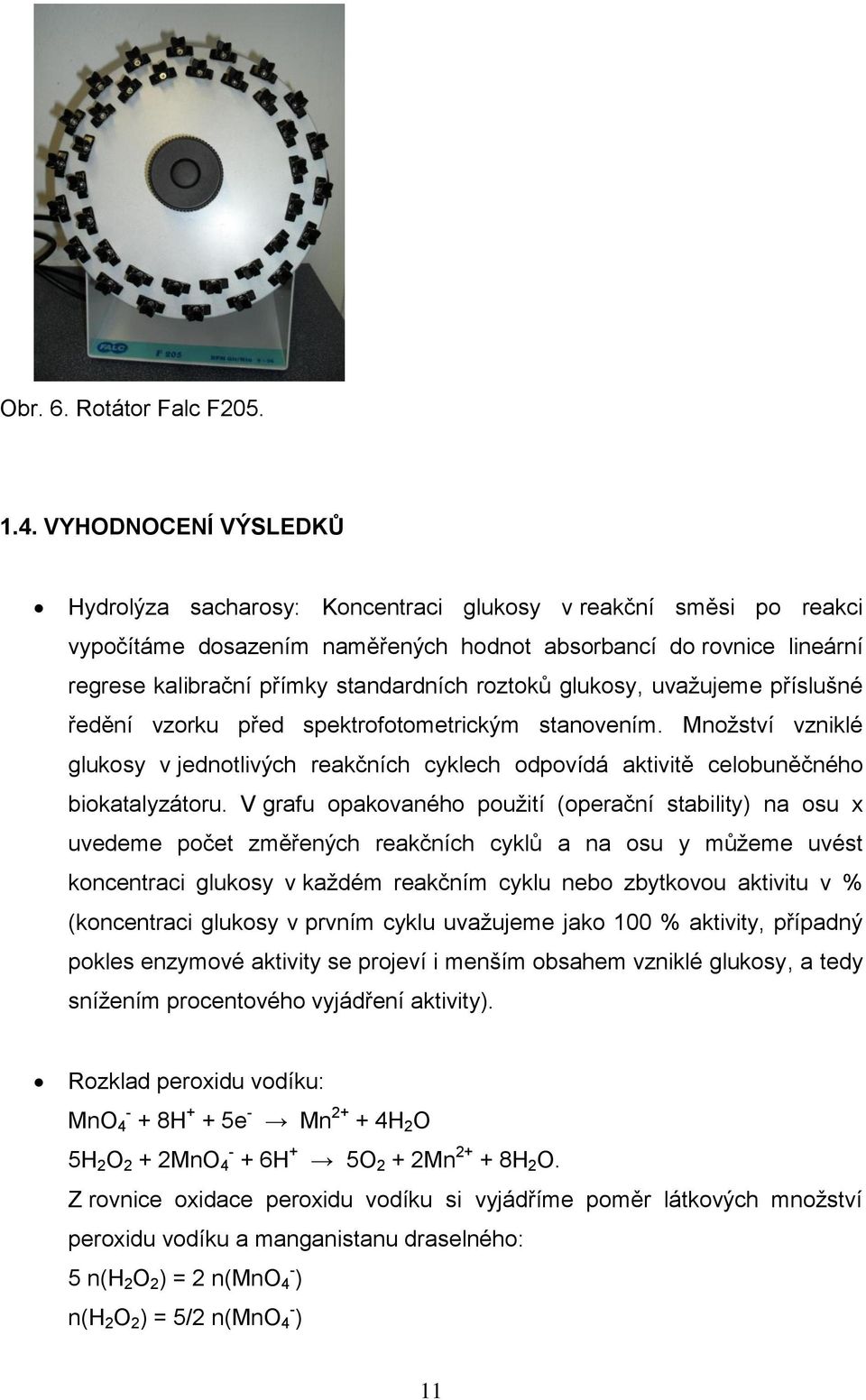 roztoků glukosy, uvažujeme příslušné ředění vzorku před spektrofotometrickým stanovením. Množství vzniklé glukosy v jednotlivých reakčních cyklech odpovídá aktivitě celobuněčného biokatalyzátoru.