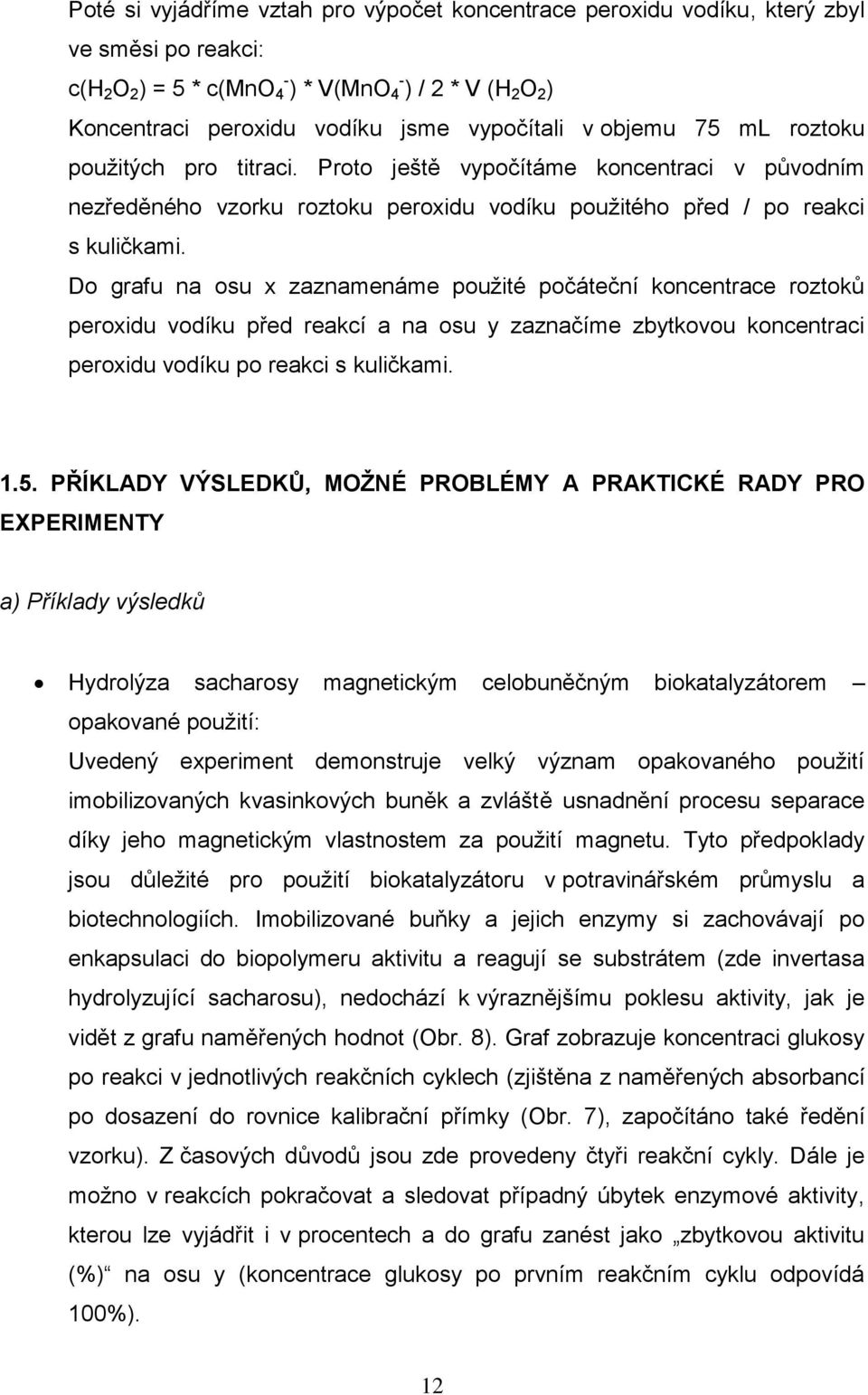 Do grafu na osu x zaznamenáme použité počáteční koncentrace roztoků peroxidu vodíku před reakcí a na osu y zaznačíme zbytkovou koncentraci peroxidu vodíku po reakci s kuličkami. 1.5.