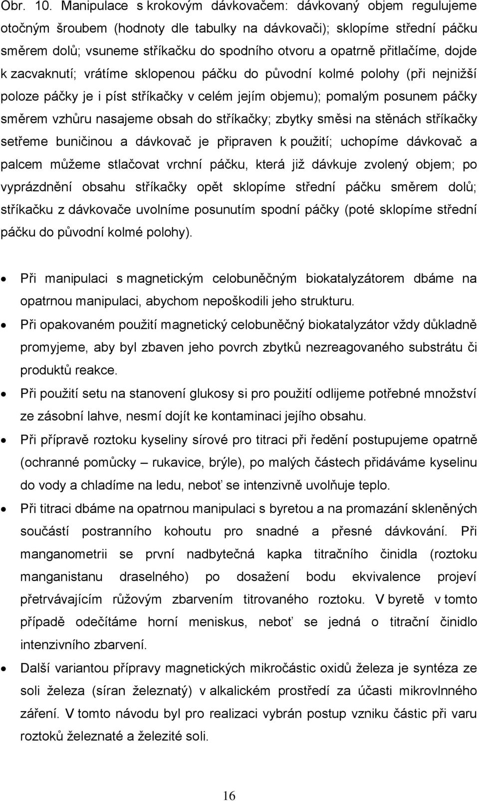 přitlačíme, dojde k zacvaknutí; vrátíme sklopenou páčku do původní kolmé polohy (při nejnižší poloze páčky je i píst stříkačky v celém jejím objemu); pomalým posunem páčky směrem vzhůru nasajeme