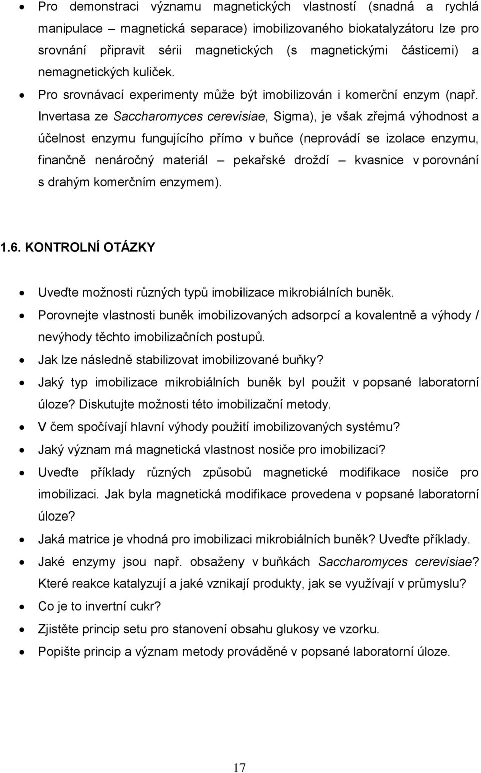Invertasa ze Saccharomyces cerevisiae, Sigma), je však zřejmá výhodnost a účelnost enzymu fungujícího přímo v buňce (neprovádí se izolace enzymu, finančně nenáročný materiál pekařské droždí kvasnice