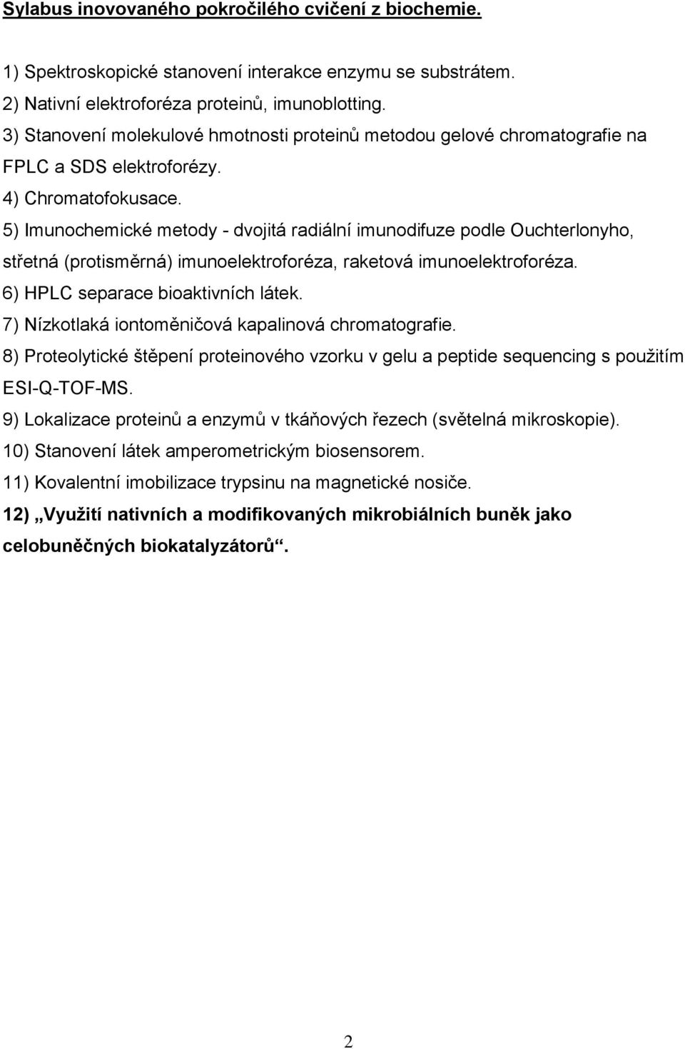 5) Imunochemické metody - dvojitá radiální imunodifuze podle Ouchterlonyho, střetná (protisměrná) imunoelektroforéza, raketová imunoelektroforéza. 6) HPLC separace bioaktivních látek.